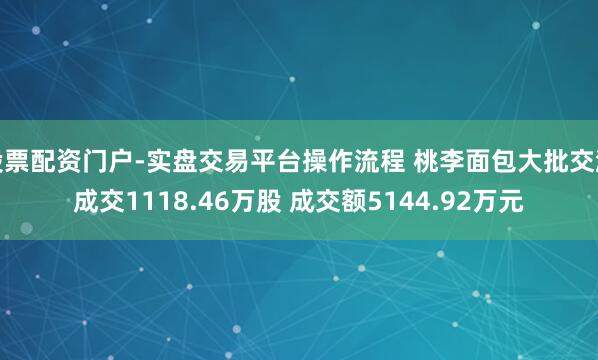 股票配资门户-实盘交易平台操作流程 桃李面包大批交游成交1118.46万股 成交额5144.92万元